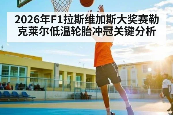 2026年F1拉斯维加斯大奖赛勒克莱尔低温轮胎冲冠关键分析